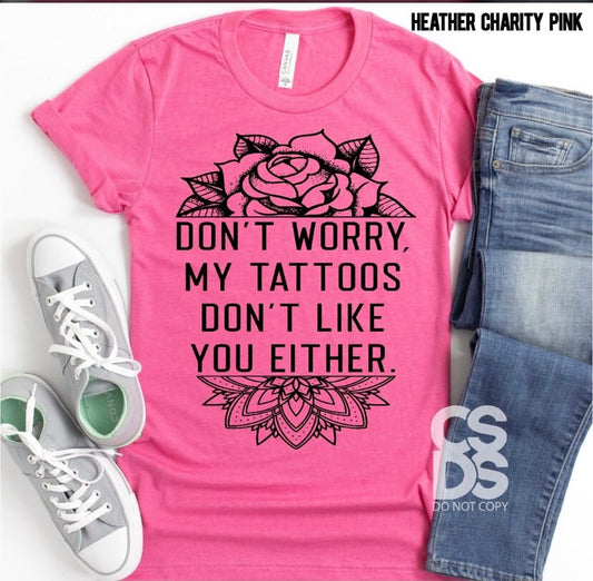 Don’t worry my tattoos don’t like you either